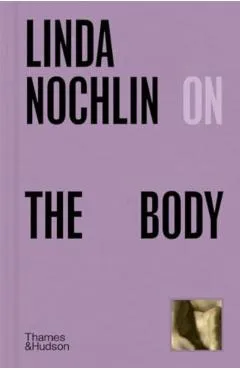 Linda Nochlin on the Body - Linda Nochlin