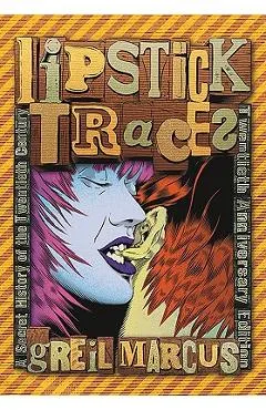 Lipstick Traces: A Secret History of the Twentieth Century - Greil Marcus