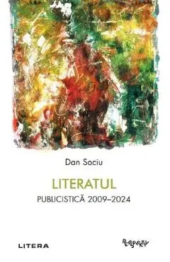 Literatul. Publicistica 2009-2024 - Dan Sociu