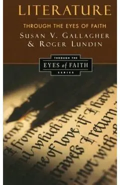 Literature Through the Eyes of Faith: Christian College Coalition Series - Susan V. Gallagher