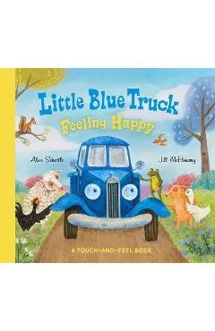 Little Blue Truck Feeling Happy: A Touch-And-Feel Book - Alice Schertle