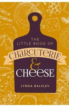 Little Book of Charcuterie and Cheese - Lynda Balslev