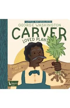 Little Naturalists George Washington Carver Loved Plants - Kate Coombs