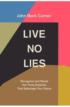Live No Lies: Recognize and Resist the Three Enemies That Sabotage Your Peace - John Mark Comer