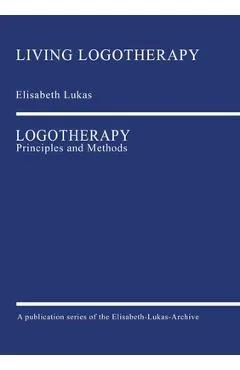 Logotherapy: Principles and Methods - Elisabeth Lukas