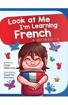 Look At Me I'm Learning French: A Story For Ages 3-6 - Daniel Williamson
