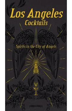 Los Angeles Cocktails: Spirits in the City of Angels - Andrea Richards