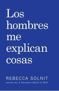 Los Hombres Me Explican Cosas - Rebecca Solnit