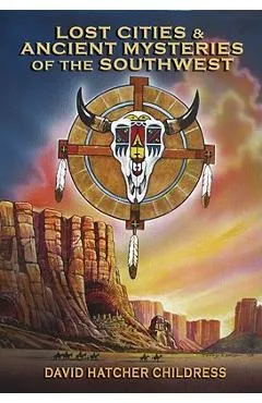 Lost Cities & Ancient Mysteries of the Southwest - David Hatcher Childress