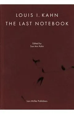 Louis I. Kahn: The Last Notebook - Louis I. Kahn