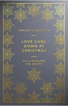 Love Came Down at Christmas: Daily Readings for Advent - Sinclair Ferguson
