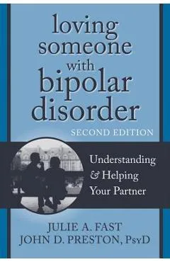 Loving Someone with Bipolar Disorder: Understanding & Helping Your Partner - Julie A. Fast