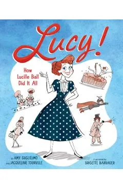 Lucy!: How Lucille Ball Did It All - Amy Guglielmo