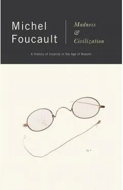 Madness and Civilization: A History of Insanity in the Age of Reason - Michel Foucault