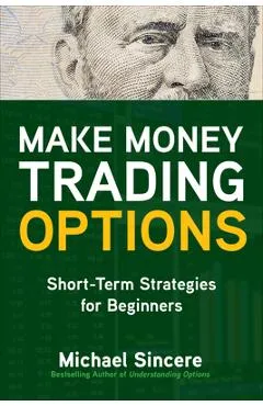 Make Money Trading Options: Short-Term Strategies for Beginners - Michael Sincere