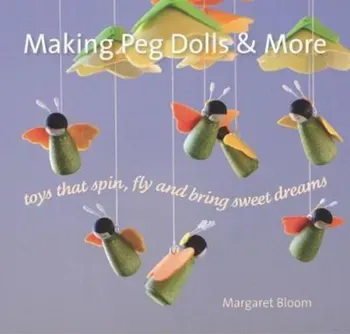 Making Peg Dolls and More/Margaret Bloom