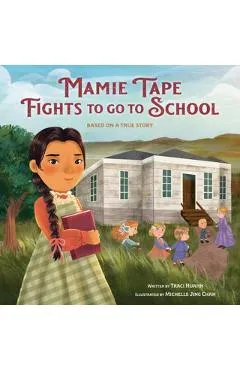Mamie Tape Fights to Go to School: Based on a True Story - Traci Huahn