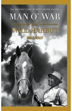 Man O' War and Will Harbut: The Greatest Story in Horse Racing History - Ann S. Reilly