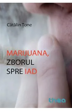 Marijuana, zborul spre iad - Catalin Tone