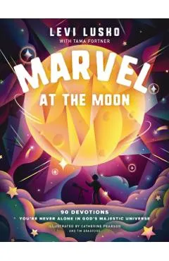 Marvel at the Moon: 90 Devotions: You're Never Alone in God's Majestic Universe - Levi Lusko