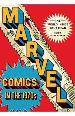 Marvel Comics in the 1970s: The World Inside Your Head - Eliot Borenstein