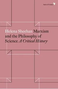 Marxism and the Philosophy of Science: A Critical History - Helena Sheehan