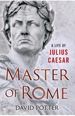 Master of Rome: A Life of Julius Caesar - David Potter
