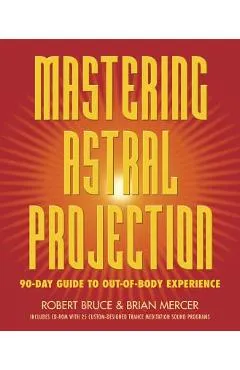 Mastering Astral Projection: 90-Day Guide to Out-Of-Body Experience - Robert Bruce