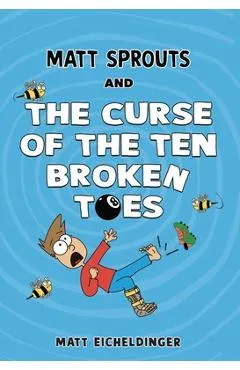 Matt Sprouts and the Curse of the Ten Broken Toes: Volume 1 - Matthew Eicheldinger