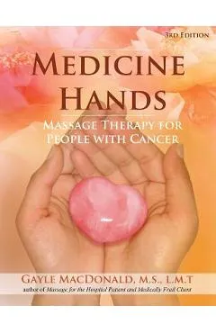 Medicine Hands: Massage Therapy for People with Cancer - Gayle Macdonald
