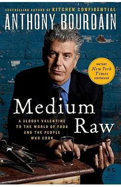 Medium Raw: A Bloody Valentine to the World of Food and the People Who Cook - Anthony Bourdain