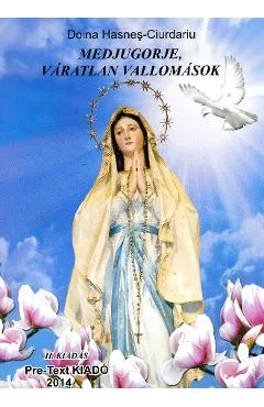 Medjugorje, varatlan vallomasok - Doina Hasnes-Ciurdariu