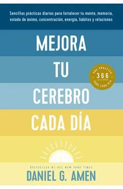 Mejora Tu Cerebro Cada Día (Change Your Brain Everyday Spanish Edition) - Daniel G. Amen