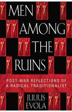 Men Among the Ruins: Postwar Reflections of a Radical Traditionalist - Julius Evola