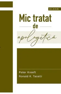 Mic tratat de apologetica - Peter Kreeft, Ronald K. Tacelli