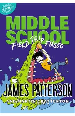 Middle School: Field Trip Fiasco - James Patterson