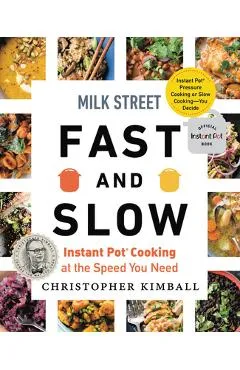 Milk Street Fast and Slow: Instant Pot Cooking at the Speed You Need - Christopher Kimball