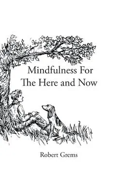 Mindfulness For The Here and Now - Robert Grems