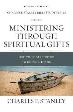 Ministering Through Spiritual Gifts: Use Your Strengths to Serve Others - Charles F. Stanley