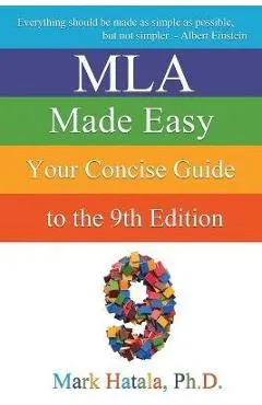MLA Made Easy: Your Concise Guide to the 9th Edition - Mark Hatala