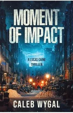 Moment of Impact: A Lucas Caine Thriller - Caleb Wygal