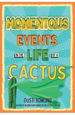 Momentous Events in the Life of a Cactus - Dusti Bowling