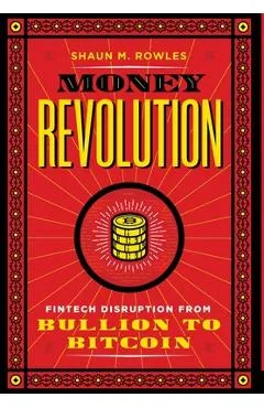 Money Revolution: Fintech Disruption from Bullion to Bitcoin - Shaun Rowles