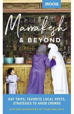 Moon Marrakesh & Beyond: Day Trips, Local Spots, Strategies to Avoid Crowds - Lucas Peters