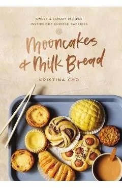 Mooncakes and Milk Bread: Sweet and Savory Recipes Inspired by Chinese Bakeries - Kristina Cho