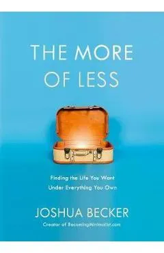 More of Less: Finding the Life you Want Under Everything you