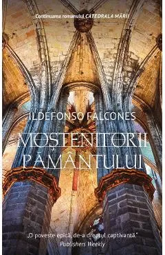 Mostenitorii pamantului - Ildefonso Falcones