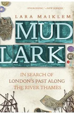 Mudlark: In Search of London's Past Along the River Thames - Lara Maiklem