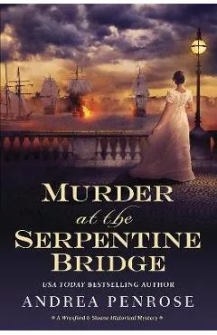 Murder at the Serpentine Bridge: A Wrexford & Sloane Historical Mystery - Andrea Penrose