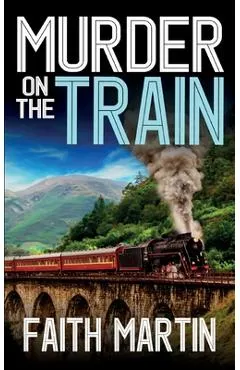 MURDER ON THE TRAIN a gripping crime mystery full of twists - Faith Martin